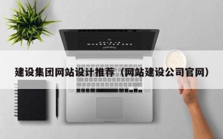 鹰潭建设集团网站设计推荐（网站建设公司官网）